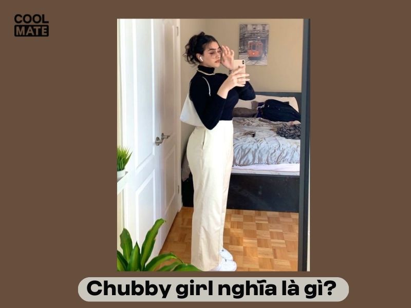 Cùng tìm hiểu chubby girl là gì?