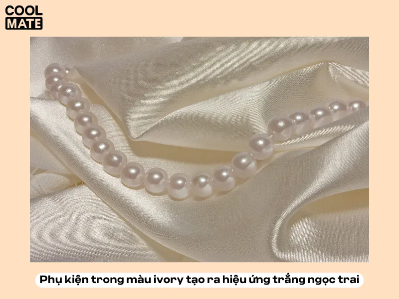 Phụ kiện trong màu ivory tạo ra hiệu ứng trắng ngọc trai