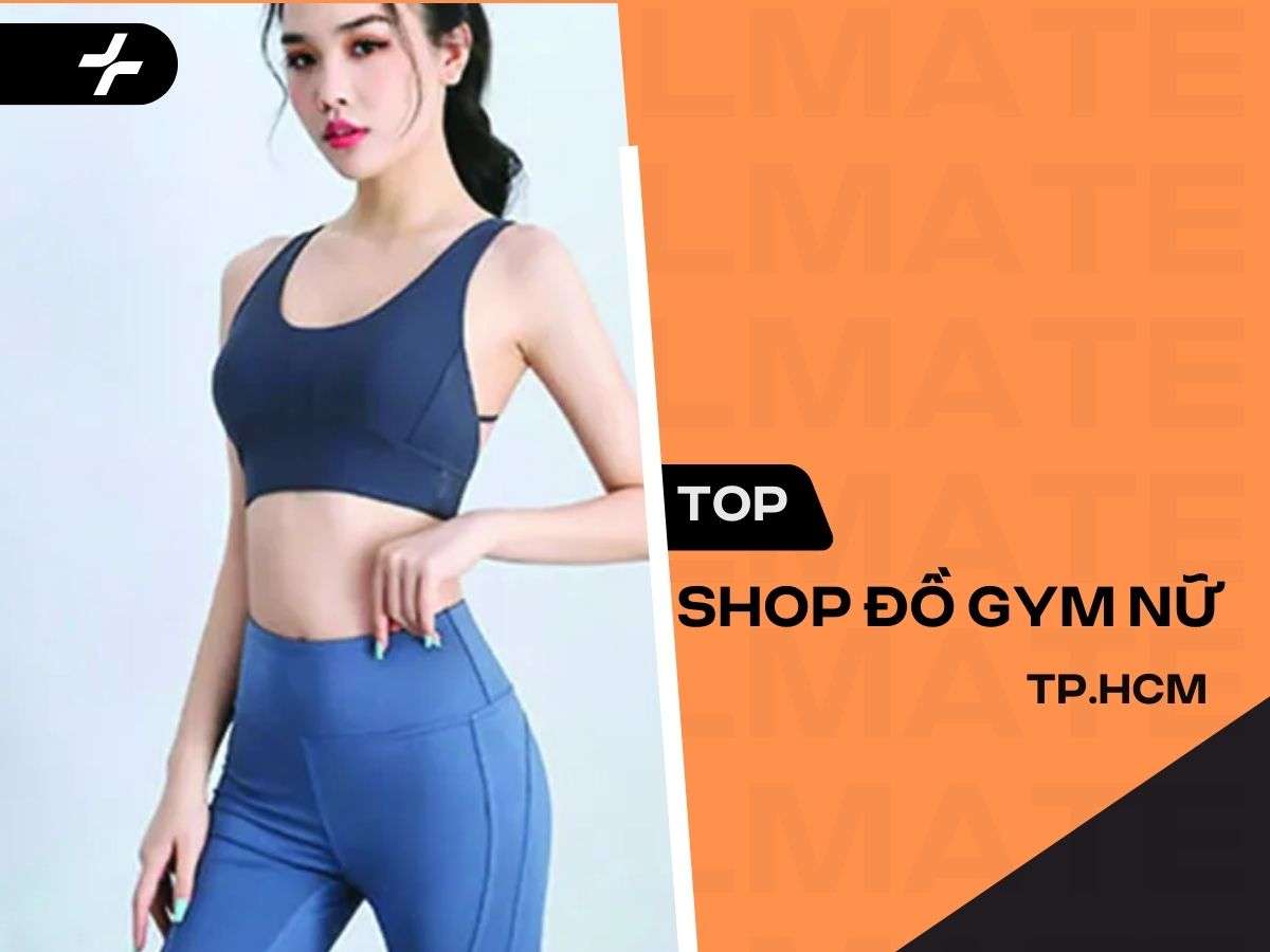 Có những địa chỉ shop bán đồ tập gym nữ TPHCM nào chất lượng và uy tín?