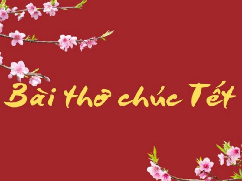 Bài thơ chúc Tết luôn là món quà tinh thần được nhiều người dân Việt Nam sử dụng