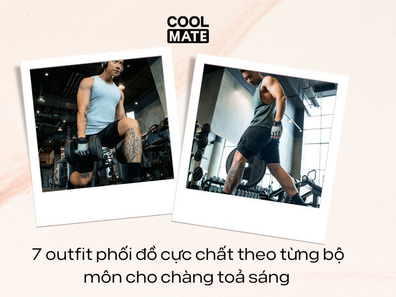    7 outfit phối đồ cực chất theo từng bộ môn cho chàng toả sáng 