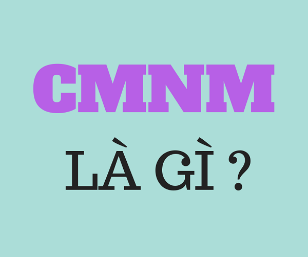 CMNM là gì? Ý nghĩa của cụm từ CMNM