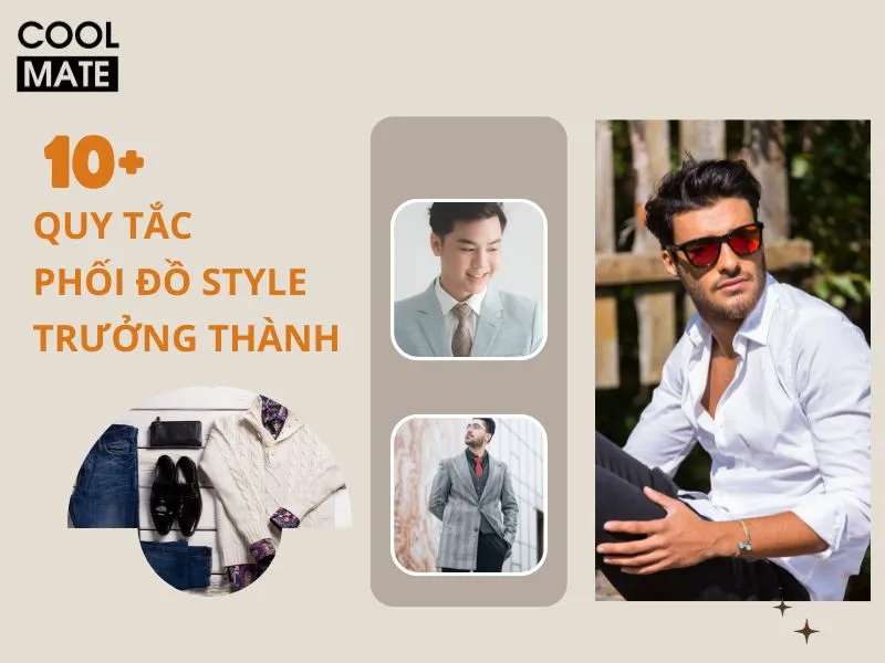 Những quy tắc phối đồ style trưởng thành nam giúp bạn trở nên lịch lãm và cuốn hút