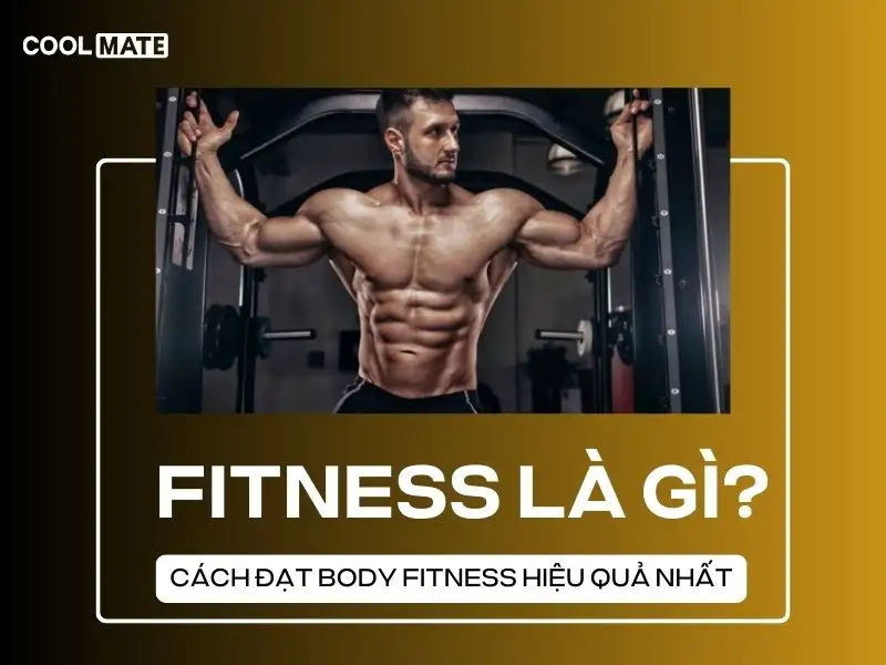 Fitness là gì? Có những cách nào để đạt được body fitness nhanh chóng và hiệu quả?