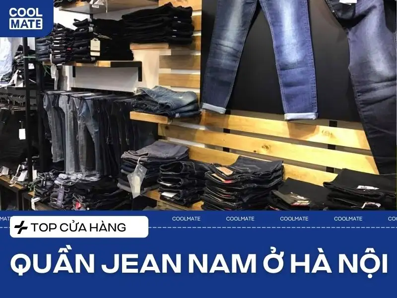 Có những shop quần jean nam đẹp ở Hà Nội nào được nhiều người yêu thích? 