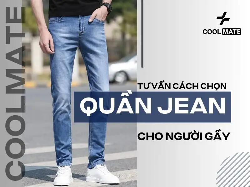 Chọn quần jean phù hợp cho nam giới có vóc dáng gầy